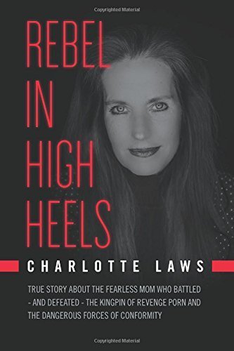 Rebel in High Heels: True story about the fearless mom who battled-and defeated-the kingpin of revenge porn and the dangerous forces of conformity Paperback April 11, 2015