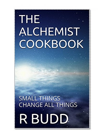 THE ALCHEMIST COOKBOOK: SMALL THINGS CHANGE ALL THINGS