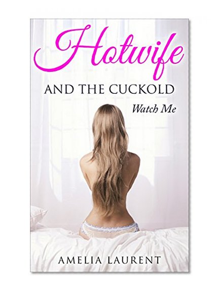 Hotwife And The Cuckold: Watch Me (Sissy, Hotwife, Cuckold Menage Romance)