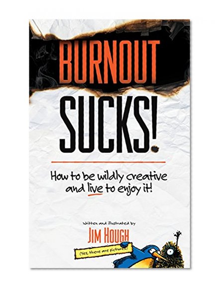 Burnout Sucks!: How to be wildly creative and live to enjoy it!
