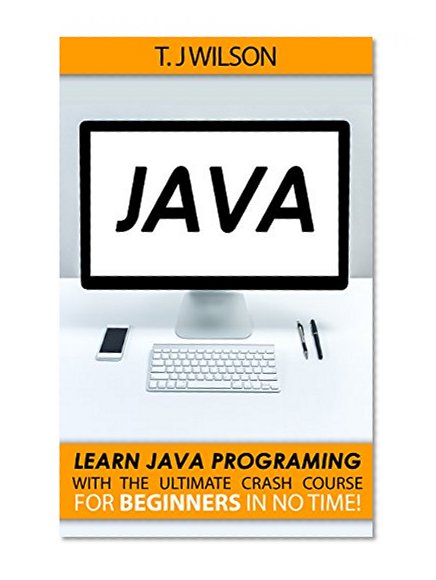 Java: Learn Java Programming with the Ultimate Crash Course for Beginners in no Time! (Programming for Beginners in under 8 hours!)