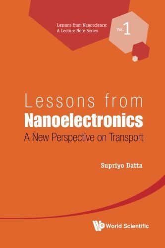 Lessons from Nanoelectronics: A New Perspective on Transport (Lessons from Nanoscience: a Lecture Notes Series) (Volume 1) by Datta, Supriyo (2012) Paperback