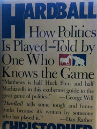 Hardball: How Politics Is Played--Told by One Who Knows the Game by Matthews, Chris (1988) Hardcover