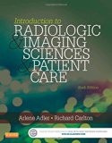 Introduction to Radiologic and Imaging Sciences and Patient Care, 6e 6th edition by Adler MEd RT(R) FAEIRS, Arlene M., Carlton MS RT(R)(CV) (2015) Paperback