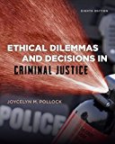 Ethical Dilemmas and Decisions in Criminal Justice (Ethics in Crime and Justice) 8th edition by Pollock, Joycelyn M. (2013) Paperback