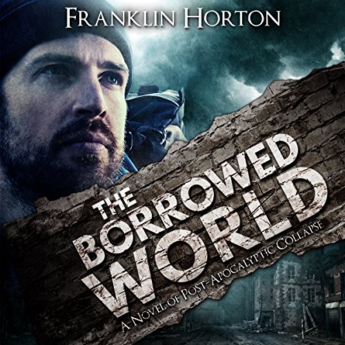 The Borrowed World: A Novel of Post-Apocalyptic Collapse, Volume 1