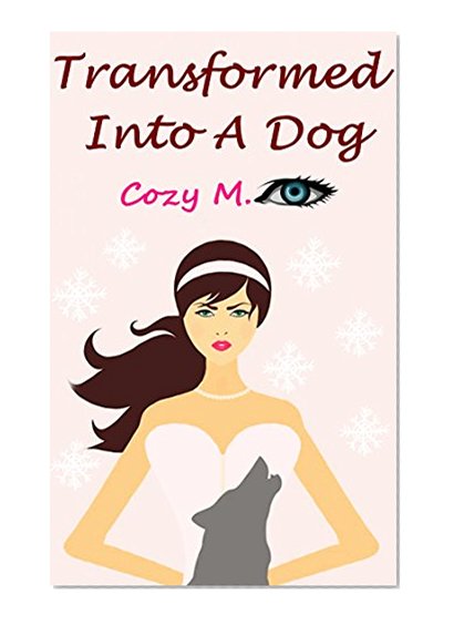 Cozy: Transformed Into A Dog (Cozy Mystery) (Cozy Animal Mystery)