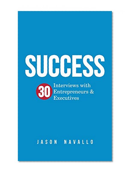 Success: 30 Interviews with Entrepreneurs & Executives