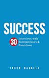 Success: 30 Interviews with Entrepreneurs & Executives