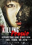 True Crime: Killing People: Depraved True Crime Stories From China, Taiwan, And Japan (True Crime, Serial Killers, Psychopaths, Sociopaths Book 1)