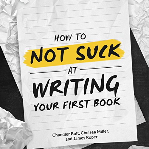 Book Cover How to Not SUCK at Writing Your First Book: A Book on Writing for People who Hate Writing