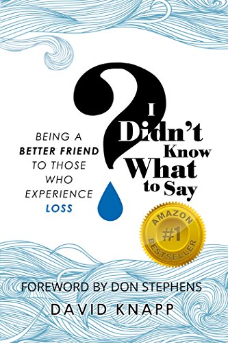 I Didn't Know What to Say: Being a Better Friend to Those Who Experience Loss