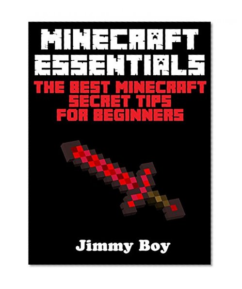 MINECRAFT: MINECRAFT ESSENTIALS, The Best Minecraft Secret Tips for Beginners ((Minecraft Books Minecraft Books for Kids Minecraft Diaries Minecraft Zombie Minecraft Diary)