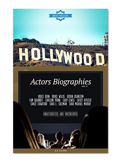 Hollywood: Actors Biographies Vol.9: (BRUCE DERN,BRUCE WILLIS,BRYAN CRANSTON,CAM GIGANDET,CARLSON YOUNG,CARY ELWES,CASEY AFFLECK,CHACE CRAWFORD,CHAD L. COLEMAN,CHAD MICHAEL MURRAY)