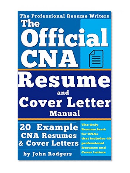 The Official CNA Resume and Cover Letters Manual: Resumes, Cover Letters, Tips, Secrets, and More