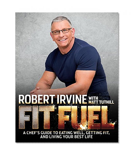 Fit Fuel: A Chef's Guide to Eating Well, Getting Fit, and Living Your Best Life
