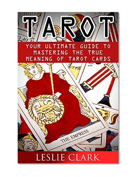 Tarot: Tarot Cards Meaning, Your Ultimate Guide to Mastering the True Meaning of Tarot Cards (Tarot reading, Tarot card, Tarot card meanings, Tarot Cards For Beginners, Psychic Tarot,)