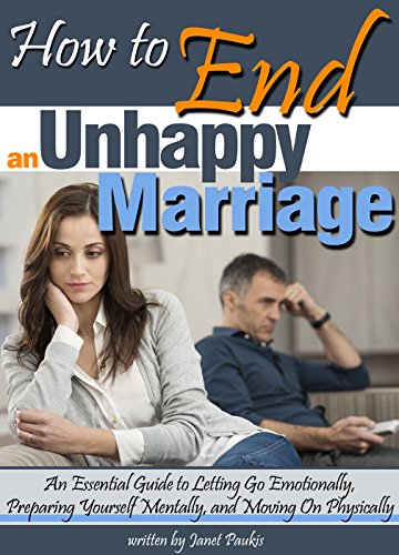 How to End an Unhappy Marriage: An Essential Guide to Letting Go Emotionally, Preparing Yourself Mentally, and Moving On Physically - ( When to Get a Divorce | When to End a Marriage )