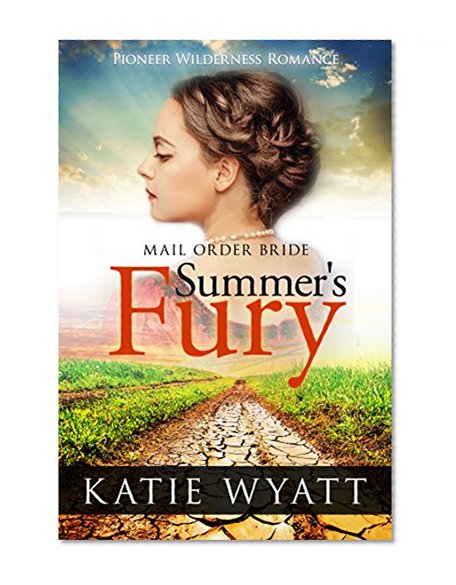 Mail Order Bride: Summer's Fury: Inspirational Historical Western (Pioneer Wilderness Romance Book 1)