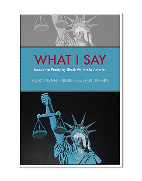 What I Say: Innovative Poetry by Black Writers in America (Modern & Contemporary Poetics)