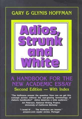 Adios, Strunk and White: A Handbook for the New Academic Essay 2nd edition by Gary Hoffman, Glynis Hoffman (1999) Paperback