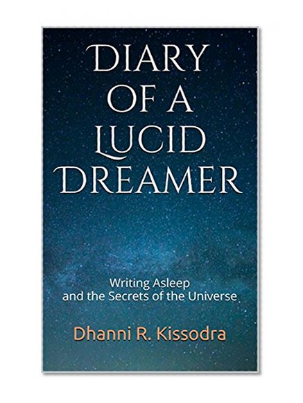 Diary of a Lucid Dreamer: Writing Asleep and the Secrets of the Universe