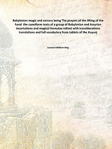 Babylonian magic and sorcery being The prayers of the lifting of the hand the cuneiform texts of a group of Babylonian and Assyrian incantations and magical formulae edited with transliterations translations and full vocabulary from tabl [Hardcover]