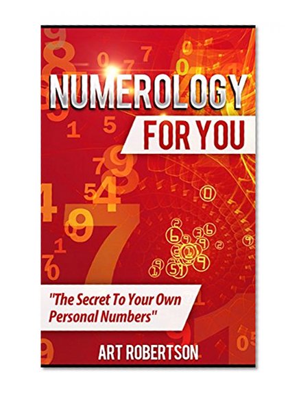 Numerology For You: The Secret To Your Own Personal Numbers