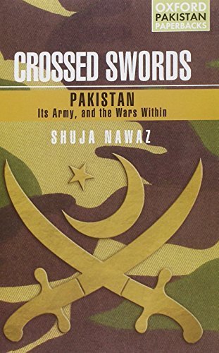 Crossed Swords: Pakistan, Its Army, and the Wars Within (Oxford Pakistan Paperbacks) 1st edition by Nawaz, Shuja (2009) Paperback