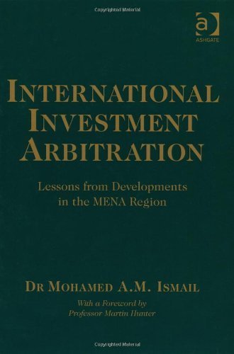 International Investment Arbitration: Lessons from Developments in the MENA Region New edition by Ismail, Mohamed A. M. (2013) Hardcover
