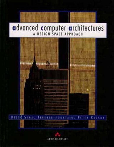 Advanced Computer Architectures: A Design Space Approach (International Computer Science Series) 1st edition by Sima, Dezso, Fountain, Terence, Karsuk, Peter (1997) Paperback