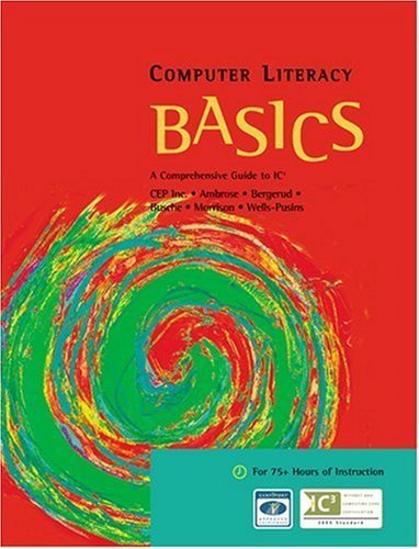 Computer Literacy BASICS: A Comprehensive Guide to IC3 2nd edition by CEP Inc., Ambrose, Ann, Bergerud, Marly, Busche, Donald, Mor (2005) Paperback