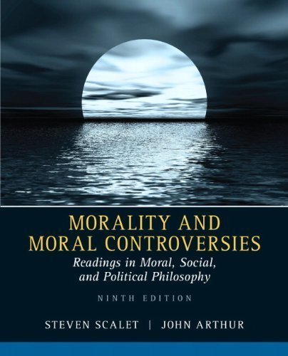 Morality and Moral Controversies: Readings in Moral, Social and Political Philosophy (9th Edition) 9th edition by Scalet, Steven, Arthur, John (2012) Paperback