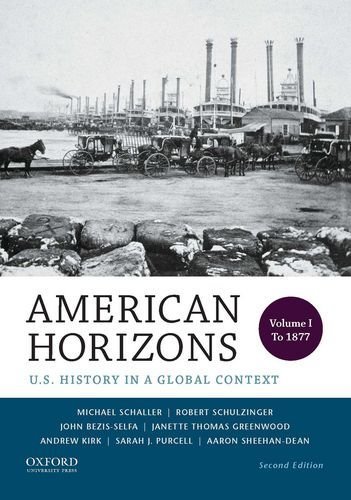 American Horizons: U.S. History in a Global Context, Volume I: To 1877 2nd edition by Schaller, Michael, Schulzinger, Robert, Bezis-Selfa, John, G (2014) Paperback