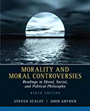 Morality and Moral Controversies: Readings in Moral, Social and Political Philosophy (9th Edition) 9th edition by Scalet, Steven, Arthur, John (2012) Paperback