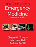 Mastering Emergency Medicine: A Practical Guide 1st Edition by Trivedy, Chetan, Hall, Matthew, Parfitt, Andrew (2009) Paperback