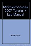 MICROSOFT ACCESS 2007 TUTORIAL AND LAB MANUAL 1st edition by MURRAY DAVID (2008) Spiral-bound