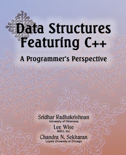 Data Structures Featuring C++ A Programmer's Perspective: Data Structures in C++ 1st edition by Radhakrishnan, Sridhar, Wise, Lee, Sekharan, Chandra N. (2013) Paperback