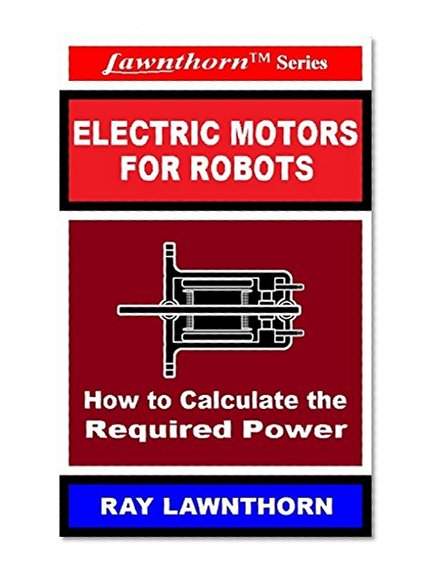 Electric Motors for Robots: How to Calculate the Required Power (Lawnthorn Book 12)