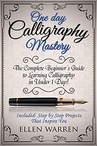 Calligraphy: One Day Calligraphy Mastery: The Complete Beginner's Guide to Learning Calligraphy in Under 1 Day!  Included: Step by Step Projects That Inspire ... Photography Media Video Graphic Design)