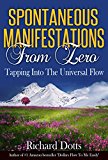 Spontaneous Manifestations From Zero: Tapping Into The Universal Flow