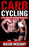 Carb Cycling: Get Rid Of Stubborn Belly Fat And Regain Huge Energy And Vitality (carb cycling, belly fat, weight loss motivation, stress free living, carbohydrate, ketogenic diet, dieting for women)