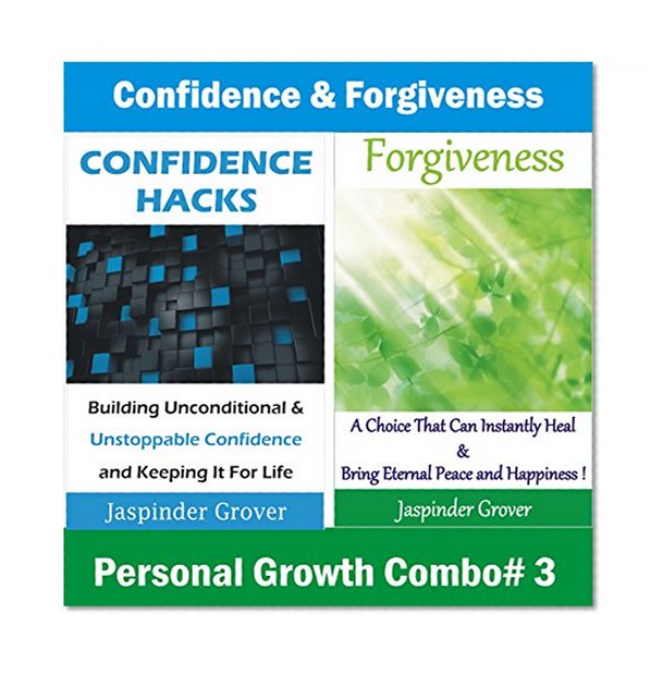 Confidence and Forgiveness Combo: Building Unconditional & Unstoppable Confidence & Learning How to Forgive: Discover How Total Radical Forgiveness Can ... Taking Your Life to the Next Level Book 3)