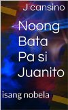 Noong Bata Pa si Juanito: isang nobela