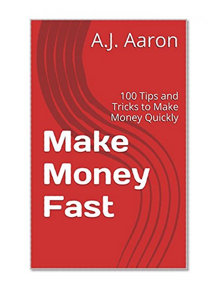 Make Money Fast: 100 Tips and Tricks to Make Money Quickly