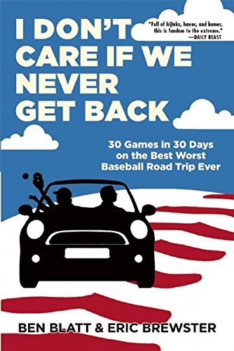 I Don't Care if We Never Get Back: 30 Games in 30 Days on the Best Worst Baseball Road Trip Ever by Blatt, Ben, Brewster, Eric (2015) Paperback