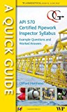 A Quick Guide to API 570 Certified Pipework Inspector Syllabus: Example Questions and Worked Answers 1st edition by Matthews, Clifford (2009) Paperback
