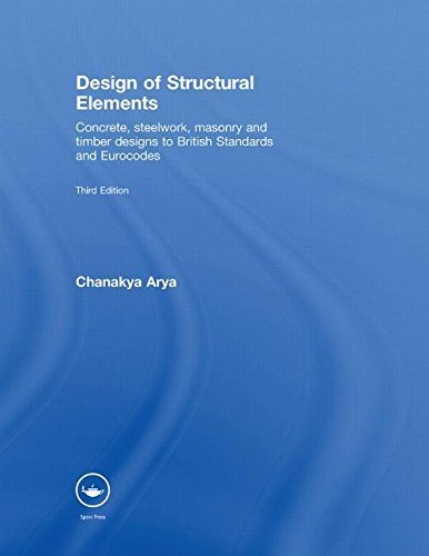 Design of Structural Elements: Concrete, Steelwork, Masonry and Timber Designs to British Standards and Eurocodes, Third Edition 3rd edition by Arya, Chanakya (2009) Hardcover