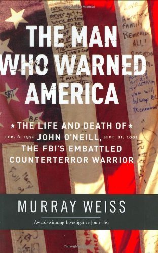 The Man Who Warned America: The Life and Death of John O'Neill, the FBI's Embattled Counterterror Warrior 1st edition by Weiss, Murray (2003) Hardcover