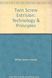 Twin Screw Extrusion: Technology and Principles by White, James Lindsay (2000) Hardcover